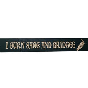 I burn sage and bridges