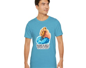 Felting Is Not A Contact Sport T-Shirt, Funny Needle Felting Humor Shirt for Fiber Artists