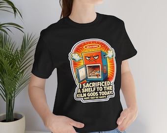 I Sacrificed a Shelf to the Kiln Gods T-Shirt - Funny Kiln Humor Shirt for Ceramic & Fused Glass Artists