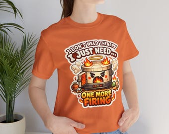 I Don't Need Therapy I Just Need One More Firing T-Shirt - Funny Kiln Humor Shirt for Ceramic Artists
