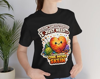 I Don't Need Therapy I Just Need One More Skein T-Shirt - Funny Yarn & Crochet Humor Shirt for Knitters and Fiber Artists