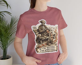If I'm Sitting I'm Knitting T-Shirt, Funny Knitter Humor Shirt for Yarn and Fiber Artists