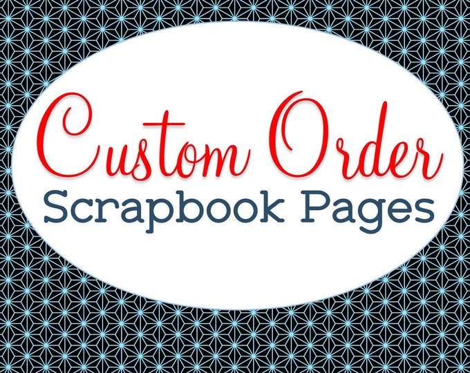 Custom Scrapbook Pages, Made to Order, Personalized Just for You, Customized Design, Premade Memory Page Sets, Designed from Scratch, Unique
