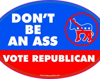 Don't Be An Ass, Vote Republican - 4"x6" Vinyl Bumper Sticker - GOP Republican Conservative Politics 2016 Presidential Election USA