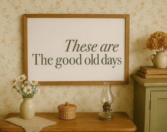Minimalist Quote Print: These Are The Good Old Days (Digital Download)