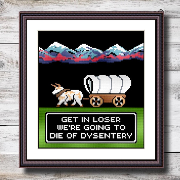Oregon Trail Cross Stitch Pattern PDF Instant Download - Get In Losers, We're Going To Die Of Dysentery - Video Game Cross Stitch Pattern