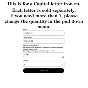 May include: A product listing for a 4-inch tall iron-on letter. The listing allows you to choose the font, colour, and quantity of letters. The text in the image reads "This is for a Capital letter iron-on. Each letter is sold separately. If you need more than 1, please change the quantity in the pull down menu."