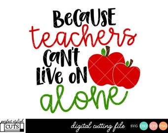 Because Teachers Can T Live On Apples Alone Svg Etsy