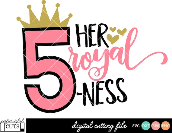 5th Birthday Svg Her Royal Fiveness Svg Dxf Eps Png Etsy