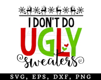 I Don't Do Ugly Sweaters SVG, DXF, EPS, png Files for Cutting Machines Cameo or Cricut - Christmas Svg, Santa Svg, Girl Christmas Svg