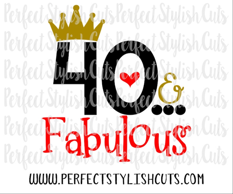 May include: Black and gold graphic design with the number 40 and a heart, followed by the text "&... Fabulous". The design includes a gold crown at the top and the text "www.perfectstylishcuts.com" at the bottom.