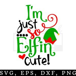 Ik ben Just So Elfin Cute SVG, DXF, EPS, png Bestanden voor Snijmachines Cameo of Cricut - Elf Svg, Kerstmis Svg, Elf Shirt, Lelijke Trui Svg