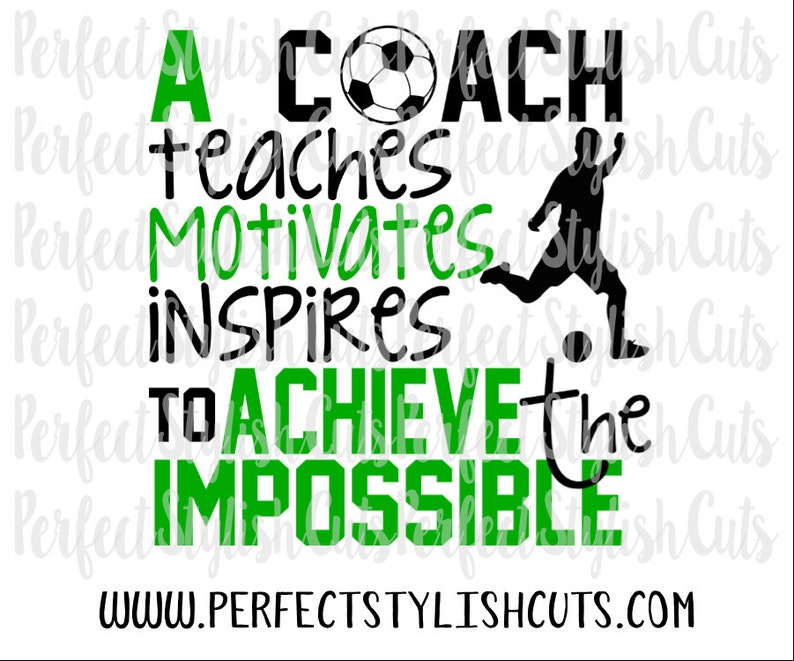 May include: A black and green graphic design with a soccer ball and a silhouette of a soccer player. The text reads "A coach teaches motivates inspires to achieve the impossible" and "www.perfectstylishcuts.com".
