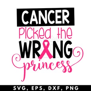 May include: Pink ribbon graphic with the text "Cancer picked the wrong princess" in black text. The text "SVG, EPS, DXF, PNG" is below the graphic.