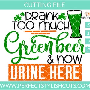 May include: Green and orange graphic with the text "Drank Too Much Green Beer & Now Urine Here" and a green glass of beer. The text "Perfect Stylish Cuts" is also included.