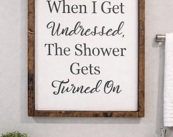 Farmhouse Bathroom Decor|Funny Bathroom Sign|Master Bath Decor|Bathroom Wall Decor|When I Get Naked|When I Get Undressed|Shower Gets Turned