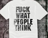 T shirt fuck what people think screen printing screen printing acab blood hardcore explicit lyrics Kiffen ink weed antifa emo hipster tattoo weed