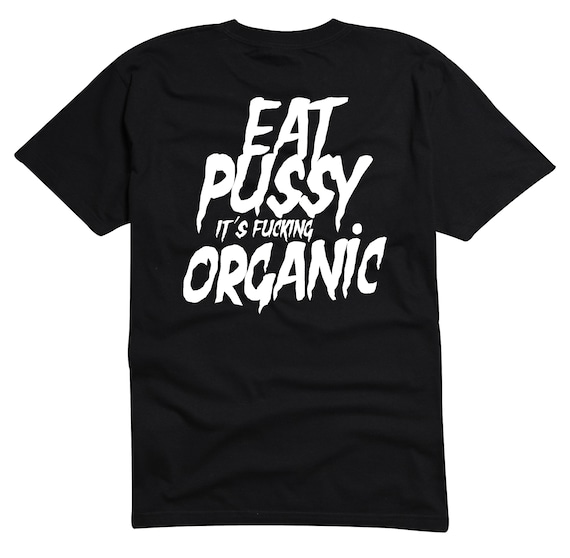 T Shirt Eat Pussy Its Fucking Organic Fuck You Im Awesome Etsy 