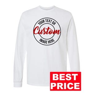 May include: A white long-sleeve shirt with a circular design in the center that reads "Your Text or Custom Image Here" in black and red. A red rectangle at the bottom right corner says "BEST PRICE".