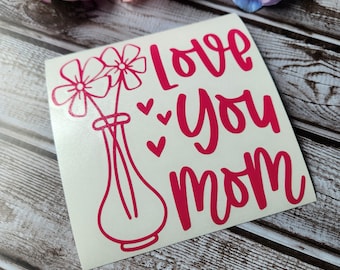 Love You Mom, Mother’s Day Vinyl Adhesive Decal, Custom decal, Mother’s Day Gift, Mother’s Day decor, DIY Mother’s Day Gift,