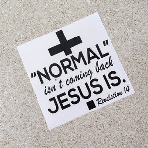 May include: Black and white sticker with a cross and the text "NORMAL isn't coming back JESUS IS." Revelation 1:14