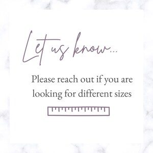 May include: White background with the text "Let us know..." in a cursive font. Below, the text reads "Please reach out if you are looking for different sizes." A ruler graphic is at the bottom.