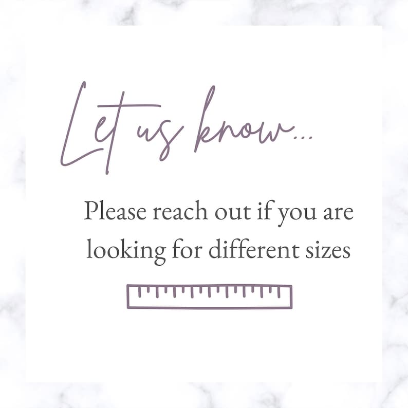 May include: White background with the text "Let us know..." in a cursive font. Below, the text reads "Please reach out if you are looking for different sizes." A ruler graphic is at the bottom.