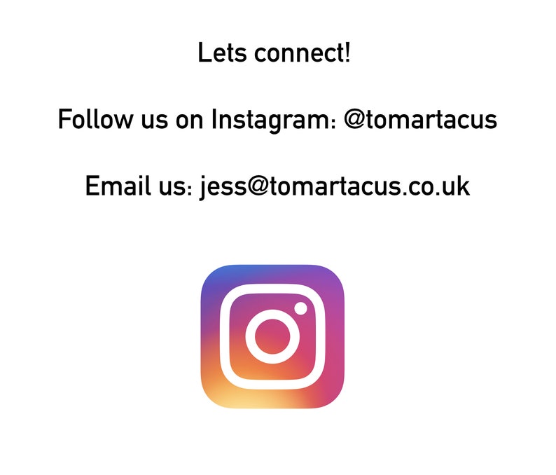 May include: White background with text that reads "Lets connect!" and "Follow us on Instagram: @tomartacus" and "Email us: jess@tomartacus.co.uk". An Instagram logo is at the bottom.