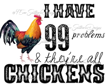 I Have 99 Problems & they’re all Chickens,  Sublimation Design, Digital File, Print then Cut, Cut File, Iron On, PNG Image, Instant Download