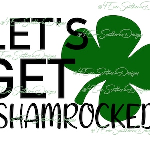 May include: A graphic design with the words "LET'S GET SHAMROCKED" in black, with a large green shamrock on a white background. The design includes the text "4Ever Southern Designs" in a light green script.