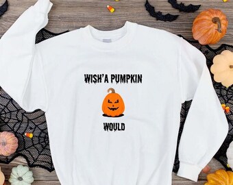 Halloween Sweatshirt, Wish A Pumpkin Would, Funny Halloween Shirt, Women's Sweatshirt, Mens, Sweatshirt, Spooky Season