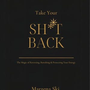 May include: A book cover with a black background and gold text. The title reads "Take Your SHT BACK" with a snowflake design. Below the title is the text "The Magic of Reversing, Banishing & Protecting Your Energy." The author's name is Marzena Ski.