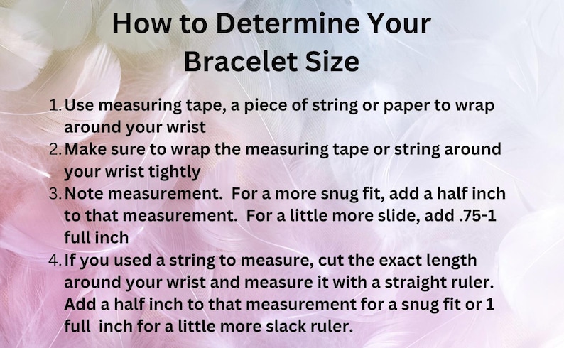 May include: A pink and white background with text explaining how to determine your bracelet size. The text includes instructions on how to measure your wrist using a measuring tape, string, or paper. It also explains how to add a half inch or a full inch to the measurement for a snug fit or a little more slack.