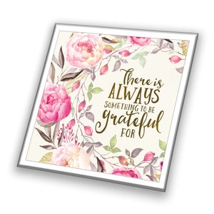 May include: A watercolor floral wreath with pink and white flowers and green leaves surrounds the text "There is ALWAYS something to be grateful for".