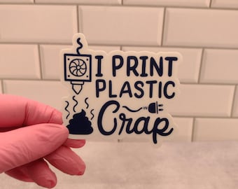 I Print Plastic Crap Sticker, Mug, or T-Shirt - Funny Gift for 3D Printing Enthusiasts and Makers