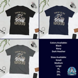 May include: Three t-shirts with the text "There is no Scrap Wood" and a graphic of a person working with wood. The t-shirts are available in black, navy, and dark heather grey. The text "Colors Available: Black, Navy, Dark Heather" and "Sizes Available: Small, Medium, Large, XL, 2XL, 3XL" are also shown.