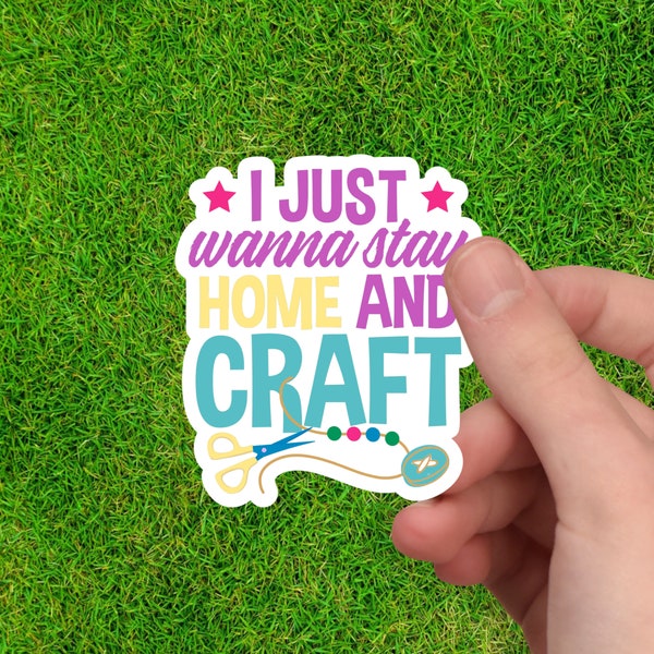 Crafty Sticker - Vinyl Decal - "I Just Wanna Stay Home and Craft" - Waterproof & UV Resistant – Crafting Lover Creative Sticker