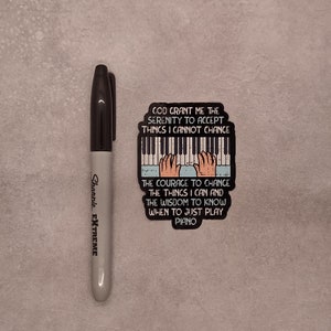 May include: A black and white sticker with a piano keyboard and hands playing. The text reads "God grant me the serenity to accept things I cannot change. The courage to change the things I can and the wisdom to know when to just play piano."
