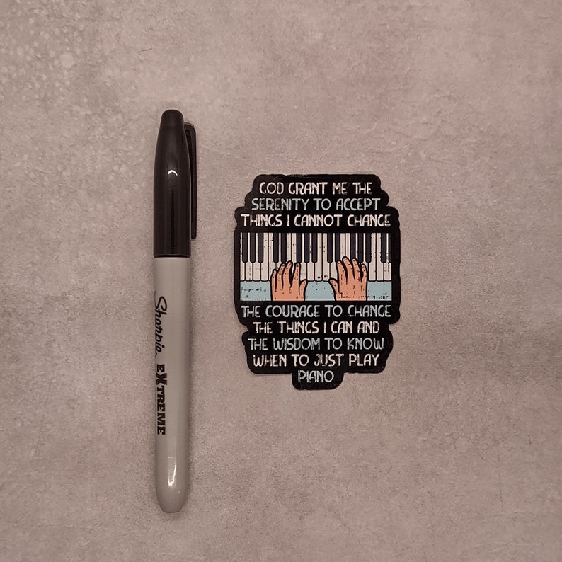 May include: A black and white sticker with a piano keyboard and hands playing. The text reads "God grant me the serenity to accept things I cannot change. The courage to change the things I can and the wisdom to know when to just play piano."