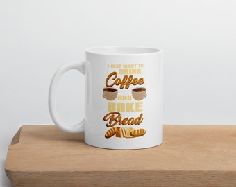 I Just Want to Drink Coffee and Bake Bread | Bread Baker Mug | Sourdough Mug | Bread Mug | Bread Baker Coffee Mug