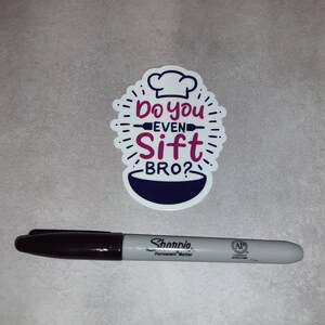 May include: White sticker with a chef's hat and a bowl. The text on the sticker reads "Do you even sift bro?"