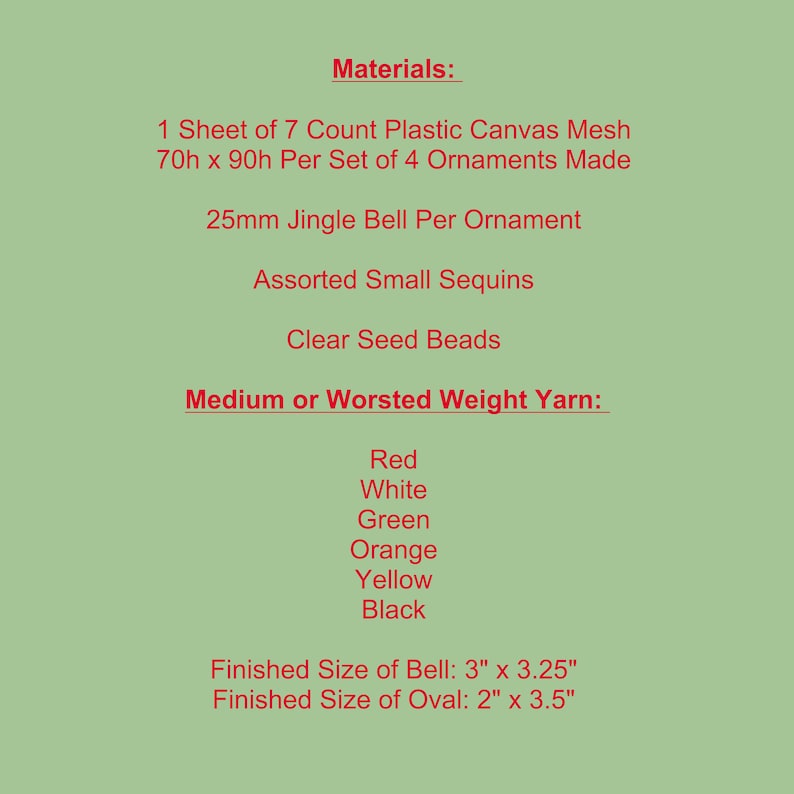 May include: A list of materials for crafting ornaments on a light green background. Text includes: 1 Sheet of 7 Count Plastic Canvas Mesh 70h x 90h, 25mm Jingle Bell, assorted small sequins, clear seed beads, and medium or worsted weight yarn in red, white, green, orange, yellow, and black. Finished sizes are 3 inches by 3.25 inches for the bell and 2 inches by 3.5 inches for the oval.