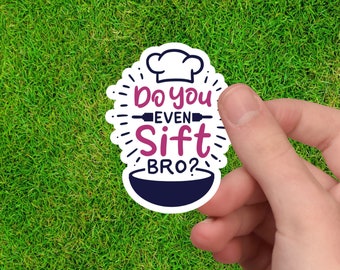 Bro Sticker | Gift for Baker | Baking Gift | Baking Sticker | Baking Quote | Baking Saying | Bread Baker Gift | Bread Baking Gift | Sifter