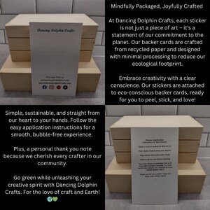 Puede incluir: Una pila de cajas de madera con una tarjeta blanca en la parte superior. La tarjeta tiene el texto "Dancing Dolphin Crafts" y un logotipo de un delf&iacute;n. El texto "Mindfully Packaged, Joyfully Crafted" est&aacute; en la esquina superior derecha de la imagen. El texto "En Dancing Dolphin Crafts, cada pegatina no es solo una obra de arte, sino una declaraci&oacute;n de nuestro compromiso con el planeta. Nuestras tarjetas de respaldo est&aacute;n hechas de papel reciclado y dise&ntilde;adas con un procesamiento m&iacute;nimo para reducir nuestra huella ecol&oacute;gica." est&aacute; en el lado derecho de la imagen. El texto "Abraza la creatividad con una conciencia clara. Nuestras pegatinas est&aacute;n adheridas a tarjetas de respaldo ecol&oacute;gicas, listas para que las despegue, pegue y ame!" tambi&eacute;n est&aacute; en el lado derecho de la imagen. El texto "Simple, sostenible y directo de nuestro coraz&oacute;n a tus manos. Sigue las sencillas instrucciones de aplicaci&oacute;n para una experiencia suave y sin burbujas." est&aacute; en el lado izquierdo de la imagen. El texto "Adem&aacute;s, una nota personal de agradecimiento porque apreciamos a cada artesano de nuestra comunidad." tambi&eacute;n est&aacute; en el lado izquierdo de la imagen. El texto "Ponte verde mientras desatas tu esp&iacute;ritu creativo con Dancing Dolphin Crafts. Por el amor al arte y la Tierra!" est&aacute; en la parte inferior izquierda de la imagen. El texto "Sticker Application Instructions for Best Results" est&aacute; en el lado derecho de la imagen. El texto "Limpia una superficie lisa y deja que se seque. Despega la pegatina del respaldo y des&eacute;chala. Alinea la pegatina y presiona firmemente. Deja que se cure un d&iacute;a antes de lavarla. Tu nueva pegatina est&aacute; protegida con un revestimiento resistente a los rayos UV. Para obtener los mejores resultados, &uacute;sala en interiores sobre una superficie lisa. LAVAR SOLO A MANO. &iexcl;Gracias por tu pedido! &iexcl;Espero que disfrutes de tu pegatina!" tambi&eacute;n est&aacute; en el lado derecho de la imagen.