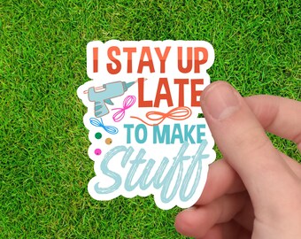 Crafting Stickers for Craft Lovers | "I Stayed Up Late to Make Stuff" Design | Gift for Crafters