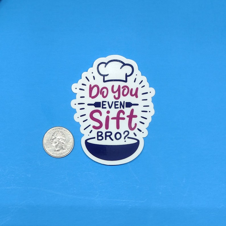 May include: White sticker with a blue chef's hat and a bowl. The text reads "Do you even sift bro?"
