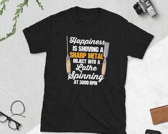 Happiness Is Shoving A Sharp Metal Object Into A Lathe Spinning At 3800 RPM Short-Sleeve Unisex T-Shirt