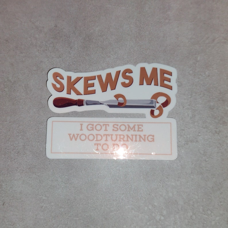 May include: A sticker with the text "Skews Me" and a woodturning tool with wood shavings. The text below the tool says "I got some woodturning to do."