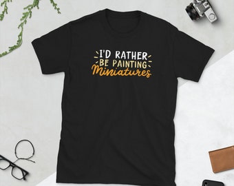 I’d Rather Be Painting Miniatures | Crafting Miniatures | Miniature Painters Short-Sleeve Unisex T-Shirt