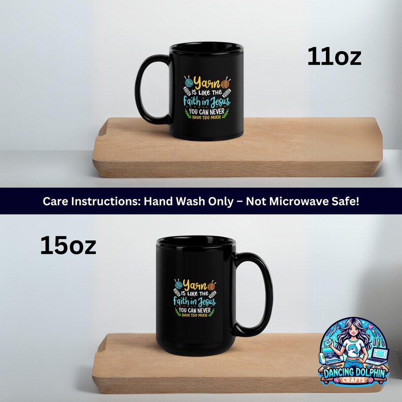 May include: Two black ceramic mugs, 11oz and 15oz, with the text "Yarn is like the faith in Jesus, you can never have too much." The mugs have a handle and are on a wooden surface. The care instructions are: Hand Wash Only - Not Microwave Safe!